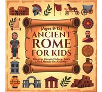 Ancient Rome for Kids: Discover Roman History, Daily Life & Hands-On Activities (Ages 8-12) | Roman Civilization for Kids