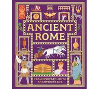 Ancient Rome: From Everyday Life to An Emperor's Life (DK Ancient Histories)