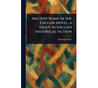 Ancient Rome in the English Novel: a Study in English Historical Fiction