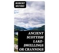 Ancient Scottish Lake-dwellings Or Crannogs (ebook)