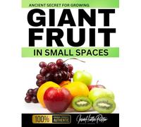 Ancient Secret For Growing GIANT FRUIT in SMALL SPACES (Jovan Hutton Pulitzer's Food Sustainability and Food Safety Book Series)