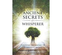 Ancient Secrets Of A Whisperer: Finding Meaning In Life's Deepest Moments