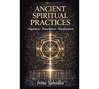 Ancient Spiritual Practices: A Practical Guide for Alignment, Detachment and Manifestation (THE FREQUENCY CODEX)