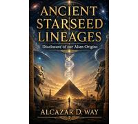 ANCIENT STARSEED LINEAGES: DISCLOSURE OF OUR ALIEN ORIGINS (Starseed Collection Series)