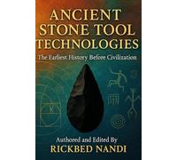 ANCIENT STONE TOOL TECHNOLOGIES: THE EARLIEST HISTORY BEFORE CIVILIZATION: The Earliest History Before Civilization