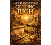 Ancient Techniques of Getting Rich: Timeless Principles for Wealth and Prosperity