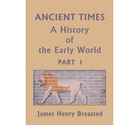 Ancient Times, A History of the Early World, Part I (Yesterday's Classics)