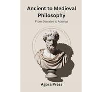 Ancient to Medieval Philosophy: From Socrates to Aquinas (Plato, Aristotle, Stoicism, Scholasticism): 2 (Philosophy from the Ground Up)