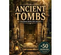 Ancient Tombs Coloring Book for Adults: 50+ Forgotten Tombs, Hidden Burial Chambers, Ancient Ruins, Sacred Catacombs, Lost Civilizations & Legendary ... Escape (The Lost Civilizations Collection)