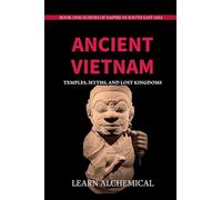 Ancient Vietnam: Temples, Myths and Lost Kingdoms: 1 (Echoes of Empire in Southeast Asia)