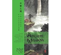 Ancient Wisdom: A Further Continuation of a Discourse Between a Master and His Student on Acupuncture and Chinese Martial Arts