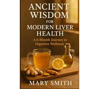 Ancient Wisdom for Modern Liver Health: A 6-Month Journey to Digestive Wellness