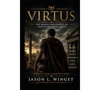 Ancient Wisdom for Modern Men: VIRTUS The Roman Philosophy of Masculine Excellence