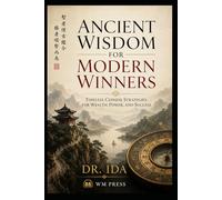 Ancient Wisdom for Modern Winners Timeless Chinese Strategies for Wealth, Power, and Success