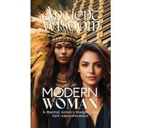 Ancient Wisdom for the Modern Woman: A Martial Artist's Insight into Self-empowerment