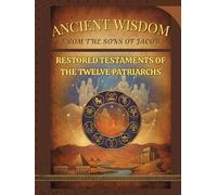 Ancient wisdom From the Sons of Jacob: Restored Testaments of the Twelve Patriarchs