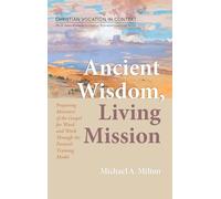 Ancient Wisdom, Living Mission (Christian Vocation in Context: The D. James Kennedy Institute of Reformed Leadership)