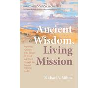 Ancient Wisdom, Living Mission: Preparing Ministers of the Gospel for Word and Work Through the Pastoral Training Model (Christian Vocation in ... Institute of Reformed Leadership Series)