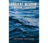 ANCIENT WISDOM & MODERN LEADERSHIP: Insights for Timeless Innovation & Creativity
