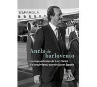Ancla de barlovento: Los viajes oficiales de Juan Carlos I y el crecimiento económico de España