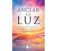 Anclar la luz: El camino de la Nueva Tierra para vivir, crear y ser todo lo que eres