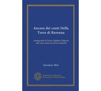 Ancora dei conti Della Torre di Ravenna (Vol-1): consaguinei di Dante Alighieri. Risposte alla osservazioni di alcuni dantofili