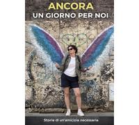 Ancora un giorno per noi. Storia di un'amicizia necessaria