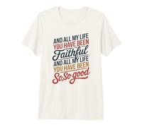 and All My Life You Have Been Faithful and All My Life You Camiseta Premium