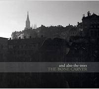 And Also The Trees - The Bone Carver