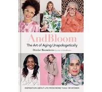 And Bloom The Art of Aging Unapologetically: Inspiration about life from more than 100 women