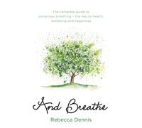 And Breathe: The complete guide to conscious breathing - the key to health, wellbeing and happiness