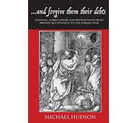 ...and Forgive Them Their Debts: Lending, Foreclosure and Redemption from Bronze Age Finance to the Jubilee Year (I) (Tyranny of Debt)