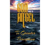 And God Said to Angel: To Greater Perception