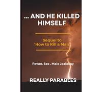 ...AND HE KILLED HIMSELF: The Sequel to How to Kill a Man
