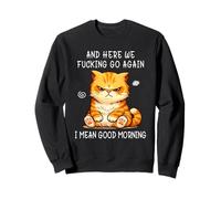 and Here We Go Again Good Morning Angry Cat Meme Coworkers Sudadera