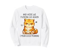 and Here We Go Again Good Morning Angry Cat Meme Coworkers Sudadera