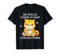 and Here We Go Again Good Morning Coffee Angry Cat Meme Camiseta