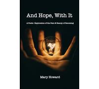And Hope, With It: A Poetic Exploration of the Pain & Beauty of Becoming