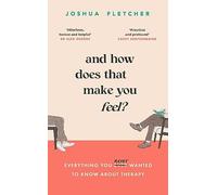 And How Does That Make You Feel?: everything you (n)ever wanted to know about therapy