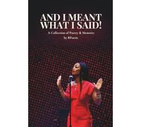 And I Meant What I Said!: A Collection of Poetry & Memoirs by BPoetic