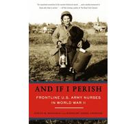 And If I Perish: Frontline U.S. Army Nurses in World War II