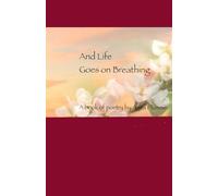 And Life Goes on Breathing: A book of poetry by Anita Plummer