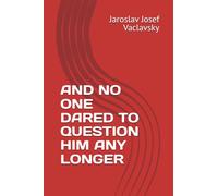 AND NO ONE DARED TO QUESTION HIM ANY LONGER