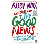 And Now For The Good News...: The much-needed tonic for our frazzled world
