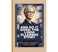 And So It Goes: The Linda Ellerbee Story: How a Fearless Voice Redefined Television, Journalism, and Truth in America