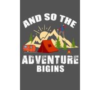 And So the Adventure Begins:Camping & Mountain-Themed Notebook for Travel, Hiking & New Beginnings: Inspirational Blank Lined Journal for Outdoor Lovers, Graduates, Travelers & Dreamers
