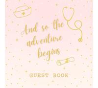 And So the Adventure Begins Guest Book: Celebrate a New Nurse’s Big Day - Keepsake Guest Book with Space for Names, Memories, Advice & Wishes