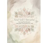 And Still I Breathe: Carrying What Remains: A Mandala Coloring Book for Grief