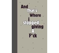 And that’s where I stopped giving a f*ck: A Journal Notebook for Reclaiming Your Time, Energy, and Sanity bcz peace is more important