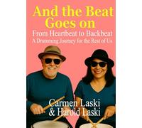 And the Beat Goes On: From Heart Beat to Backbeat: A Drumming Journey for the Rest of Us